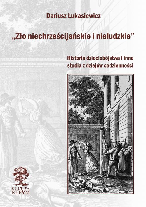 Tytuł: „Zło niechrześcijańskie i nieludzkie” Historia dzieciobójstwa i inne szkice z dziejów codzienności
Autor: Dariusz Łukasiewicz
Wydawnictwo: Silva Rerum
Formaty: PDF
