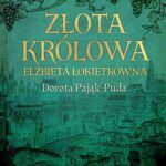 Tytuł: Złota królowa. Elżbieta Łokietkówna
Autor: Dorota Pająk-Puda
Wydawnictwo: MG
Formaty: EPUB, MOBI
