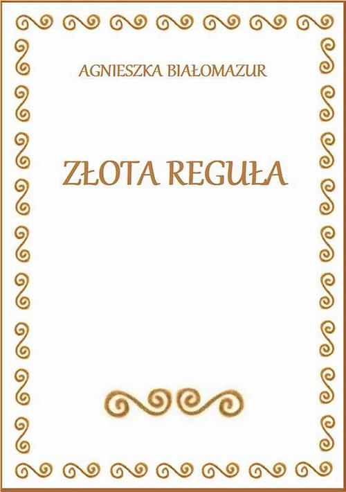 Tytuł: Złota reguła
Autor: Agnieszka Białomazur
Wydawnictwo: Wydawnictwo e-bookowo
Formaty: PDF, MOBI, EPUB