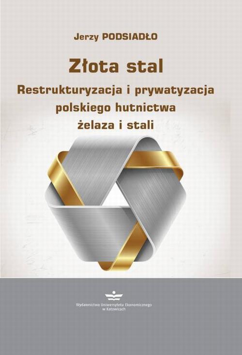 Tytuł: Złota stal. Restrukturyzacja i prywatyzacja polskiego hutnictwa żelaza i stali
Autor: Jerzy Podsiadło
Wydawnictwo: Wydawnictwo Uniwersytetu Ekonomicznego w Katowicach
Formaty: PDF