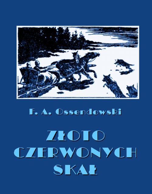 Tytuł: Złoto Czerwonych Skał
Autor: Antoni Ferdynand Ossendowski
Wydawnictwo: Armoryka
Formaty: MOBI, EPUB