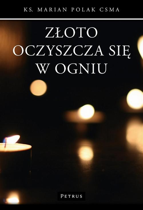Tytuł: Złoto oczyszcza się w ogniu
Autor: Ks. Marian Polak (michalita)
Wydawnictwo: Petrus
Formaty: PDF