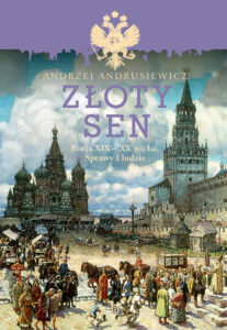 Tytuł: Złoty sen. Rosja XIX - XX wieku. Sprawy i ludzie
Autor: Andrzej Andrusiewicz
Wydawnictwo: Wydawnictwo Literackie
Formaty: EPUB, MOBI