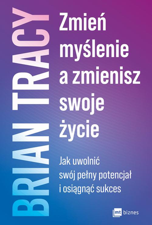 Tytuł: Zmień myślenie, a zmienisz swoje życie
Autor: Brian Tracy
Wydawnictwo: MT Biznes
Formaty: EPUB, MOBI
