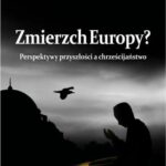 Zmierzch Europy? Perspektywy przyszłości a chrześcijaństwo — okładka e-booka
