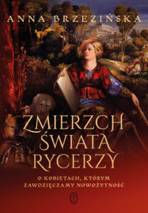 Tytuł: Zmierzch świata rycerzy. O kobietach, którym zawdzięczamy nowożytność
Autor: Anna Brzezińska
Wydawnictwo: Wydawnictwo Literackie
Formaty: EPUB, MOBI