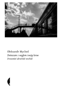 Tytuł: Zmieszam z węglem twoją krew. Zrozumieć ukraiński wschód
Autor: Ołeksandr Myched
Wydawnictwo: Wydawnictwo Czarne
Formaty: EPUB, MOBI