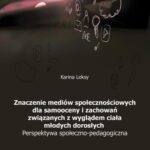 Znaczenie mediów społecznościowych dla samooceny i zachowań związanych z wyglądem ciała młodych dorosłych. Perspektywa społeczno-pedagogiczna — okładka e-booka