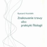 Tytuł: Znakowanie trawy albo praktyki filologii
Autor: Ryszard Koziołek
Wydawnictwo: Wydawnictwo Uniwersytetu Śląskiego
Formaty: PDF