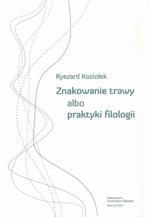 Tytuł: Znakowanie trawy albo praktyki filologii
Autor: Ryszard Koziołek
Wydawnictwo: Wydawnictwo Uniwersytetu Śląskiego
Formaty: PDF