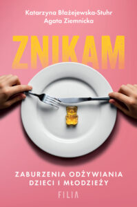 Tytuł: Znikam. Zaburzenia odżywiania dzieci i młodzieży
Autor: Katarzyna Błażejewska-Stuhr, Agata Ziemnicka
Wydawnictwo: FILIA
Formaty: EPUB, MOBI