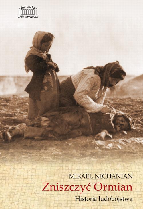 Tytuł: Zniszczyć Ormian
Autor: Mikaël Nichanian
Wydawnictwo: Marek Derewiecki
Formaty: PDF