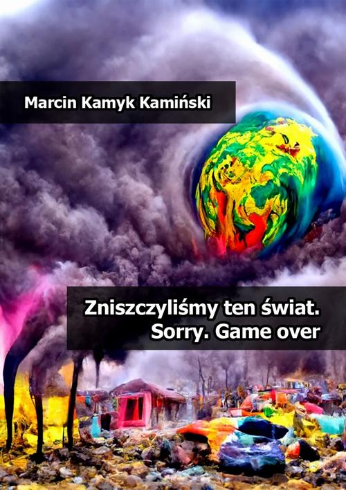 Tytuł: Zniszczyliśmy ten świat. Sorry. Game over
Autor: Marcin Kamyk Kamiński
Wydawnictwo: Wydawnictwo e-bookowo
Formaty: PDF, MOBI, EPUB