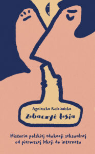 Tytuł: Zobaczyć łosia. Historia polskiej edukacji seksualnej od pierwszej lekcji do internetu
Autor: Agnieszka Kościańska
Wydawnictwo: Wydawnictwo Czarne
Formaty: EPUB, MOBI