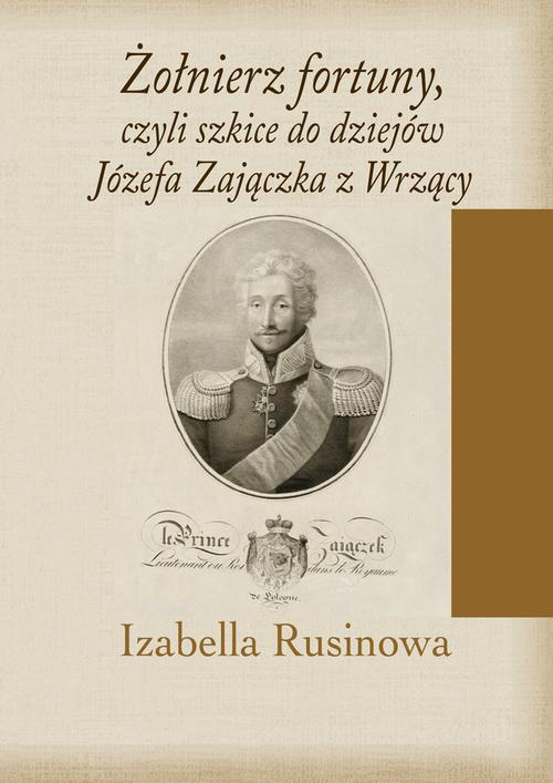 Tytuł: Żołnierz fortuny, czyli szkice do dziejów Józefa Zajączka z Wrzący
Autor: Izabella Rusinowa
Wydawnictwo: Aspra
Formaty: PDF