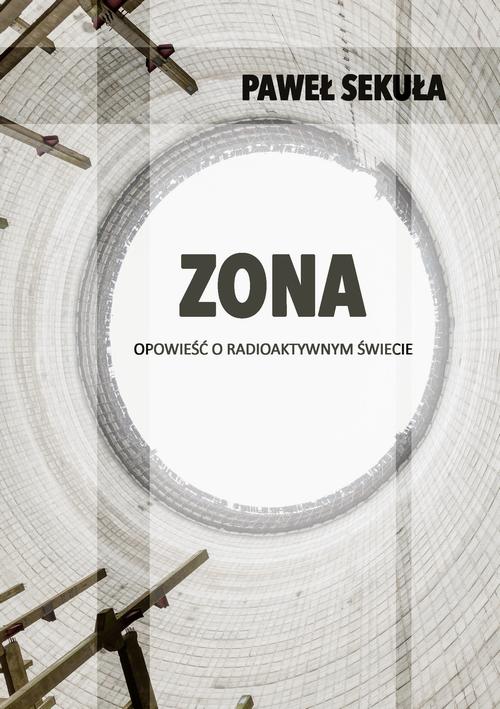 Tytuł: ZONA. Opowieść o radioaktywnym świecie
Autor: Paweł Sekuła
Wydawnictwo: Wydawnictwo e-bookowo
Formaty: MOBI, EPUB, PDF