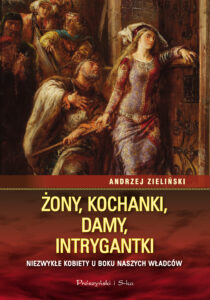 Żony, kochanki, damy, intrygantki. Niezwykłe kobiety u boku naszych władców — okładka e-booka