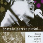 Zostały jeszcze pieśni. Jacek Kaczmarski wobec tradycji — okładka e-booka