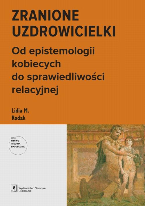 Tytuł: Zranione uzdrowicielki. Od epistemologii kobiecych do sprawiedliwości relacyjnej
Autor: Lidia M. Rodak
Wydawnictwo: Scholar
Formaty: PDF