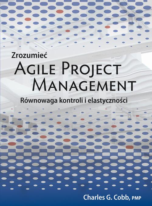Tytuł: Zrozumieć Agile Project Management
Autor: Charles G. Cobb
Wydawnictwo: Promise
Formaty: PDF