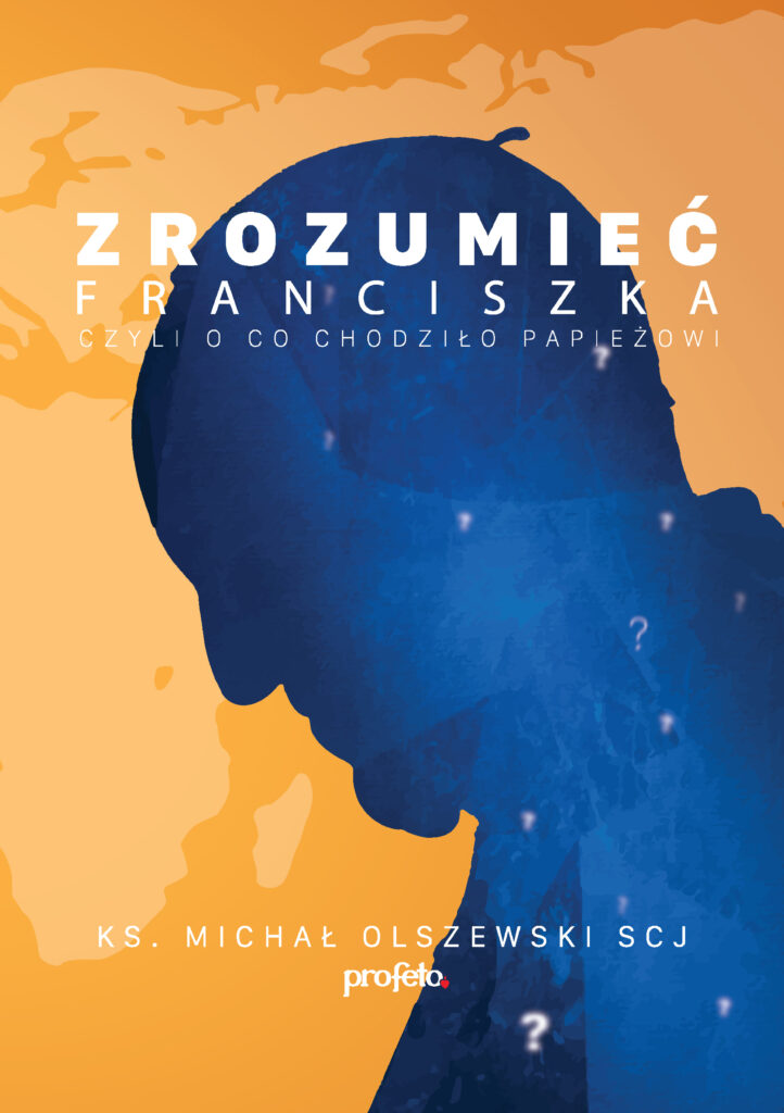 Zrozumieć Franciszka Czyli o co chodziło Papieżowi ? — okładka