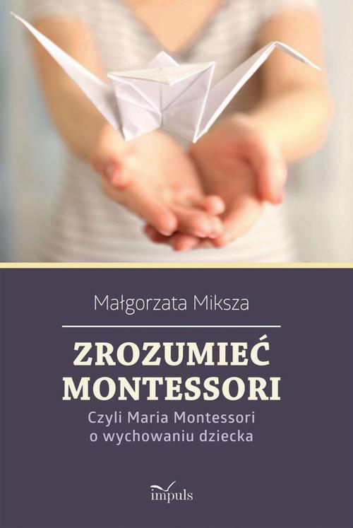 Tytuł: Zrozumieć Montessori
Autor: Małgorzata Miksza
Wydawnictwo: Impuls
Formaty: PDF