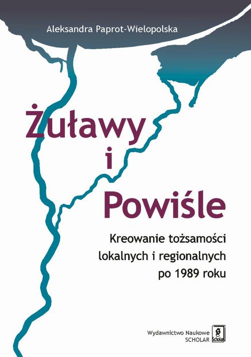 Żuławy i Powiśle. Kreowanie tożsamości lokalnych i regionalnych po 1989 roku — okładka e-booka