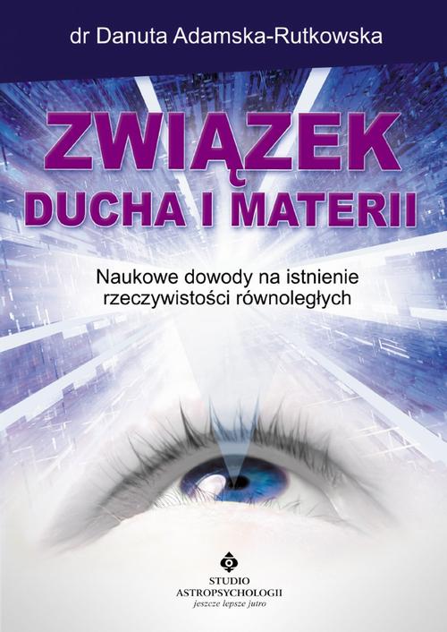 Tytuł: Związek ducha i materii. Naukowe dowody na istnienie rzeczywistości równoległych
Autor: Danuta Adamska-Rutkowska
Wydawnictwo: Studio Astropsychologii
Formaty: EPUB