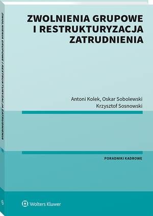Tytuł: Zwolnienia grupowe i restrukturyzacja zatrudnienia
Autor: Oskar Sobolewski, Antoni Kolek, Krzysztof Sosnowski
Wydawnictwo: Wolters Kluwer
Formaty: PDF