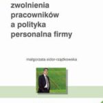 Tytuł: Zwolnienia pracowników a polityka personalna firmy
Autor: Małgorzata Sidor-Rządkowska
Wydawnictwo: Wolters Kluwer
Formaty: PDF