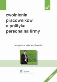 Tytuł: Zwolnienia pracowników a polityka personalna firmy
Autor: Małgorzata Sidor-Rządkowska
Wydawnictwo: Wolters Kluwer
Formaty: PDF