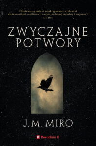 Tytuł: Zwyczajne potwory
Autor: J.M. Miro
Wydawnictwo: Wydawnictwo Poradnia K
Formaty: EPUB, MOBI