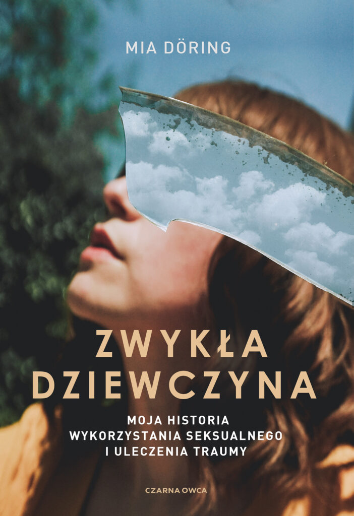 Tytuł: Zwykła dziewczyna. Moja historia wykorzystania seksualnego i uleczenia traumy
Autor: Mia Döring
Wydawnictwo: Wydawnictwo Czarna Owca
Formaty: EPUB, MOBI