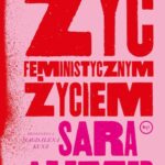 Tytuł: Żyć feministycznym życiem
Autor: Sara Ahmed
Wydawnictwo: Wydawnictwo Krytyki Politycznej
Formaty: EPUB, MOBI