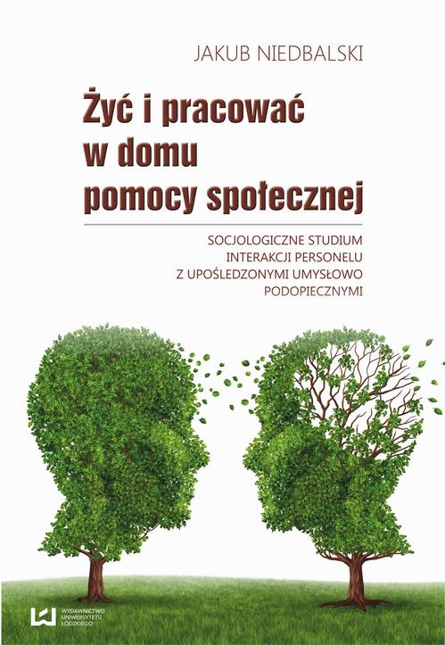 Tytuł: Żyć i pracować w domu pomocy społecznej. Socjologiczne studium interakcji personelu z upośledzonymi umysłowo
Autor: Jakub Niedbalski
Wydawnictwo: Wydawnictwo Uniwersytetu Łódzkiego
Formaty: PDF