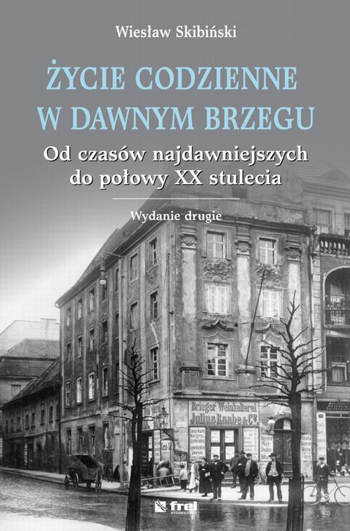 Życie codzienne w dawnym Brzegu. Od czasów najdawniejszych do połowy XX stulecia — okładka e-booka