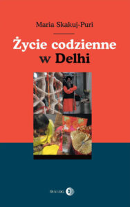 Tytuł: Życie codzienne w Delhi
Autor: Maria Skakuj-Puri
Wydawnictwo: Wydawnictwo Akademickie Dialog
Formaty: EPUB, MOBI