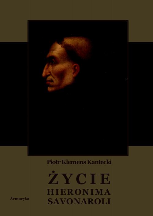 Tytuł: Życie Hieronima Savonaroli. Epizod z dziejów Florencji
Autor: Piotr Klemens Kantecki
Wydawnictwo: Armoryka
Formaty: PDF