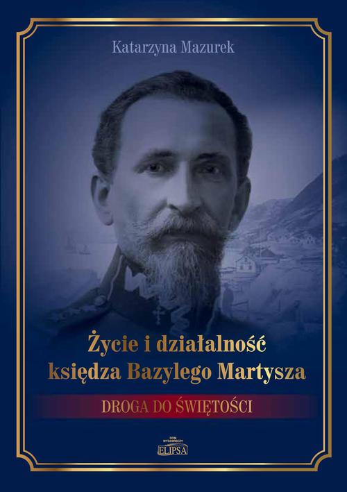 Tytuł: Życie i działalność księdza Bazylego Martysza.
Autor: Katarzyna Mazurek
Wydawnictwo: Elipsa Dom Wydawniczy i Handlowy
Formaty: PDF