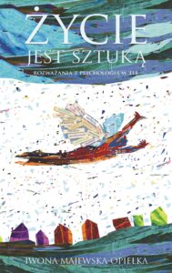 Tytuł: Życie jest sztuką. Rozważania z psychologią w tle
Autor: Iwona Majewska-Opiełka
Wydawnictwo: KtoCzyta.pl
Formaty: EPUB, MOBI