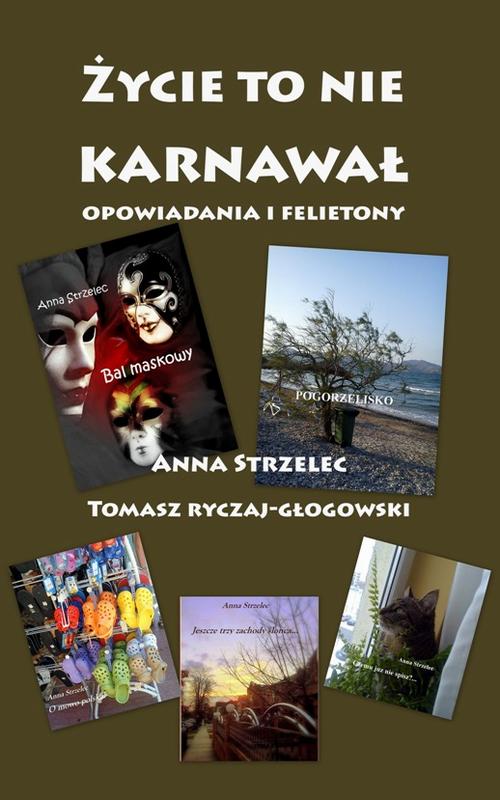 Tytuł: Życie to nie karnwawał. Opowiadania i felietony
Autor: Anna Strzelec, Tomasz Ryczaj-Głogowski
Wydawnictwo: Wydawnictwo e-bookowo
Formaty: PDF, EPUB, MOBI