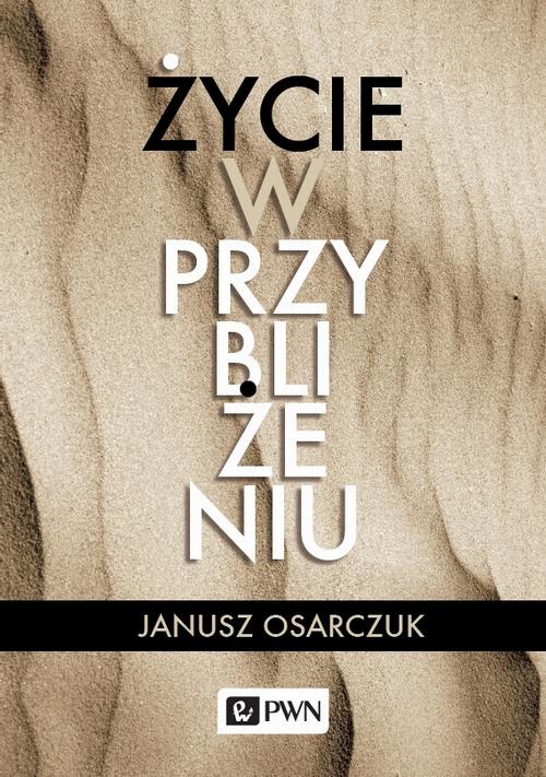 Tytuł: Życie w przybliżeniu
Autor: Janusz Osarczuk
Wydawnictwo: Wydawnictwo Naukowe PWN
Formaty: MOBI, EPUB