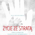 Życie ze stratą. Pomoc dla rodziców po odejściu dzieci nienarodzonych — okładka e-booka