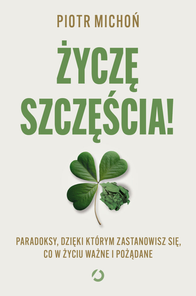 Tytuł: Życzę szczęścia! Paradoksy, dzięki którym zastanowisz się, co w życiu ważne i pożądane
Autor: Piotr Michoń
Wydawnictwo: Wydawnictwo Otwarte
Formaty: EPUB, MOBI