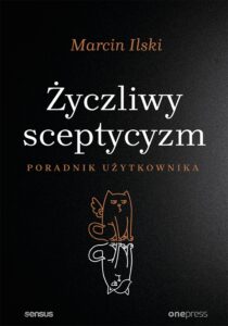 Tytuł: Życzliwy sceptycyzm. Poradnik użytkownika
Autor: Marcin Ilski
Wydawnictwo: Onepress
Formaty: EPUB, PDF, MOBI