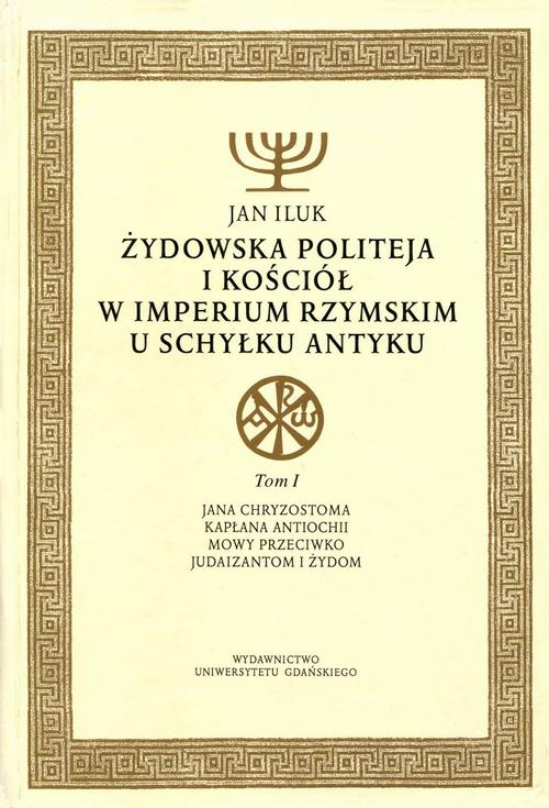 Tytuł: Żydowska politeja i Kościół w Imperium Rzymskim u schyłku antyku. Tom 1
Autor: Jan Iluk
Wydawnictwo: Wydawnictwo Uniwersytetu Gdańskiego
Formaty: PDF