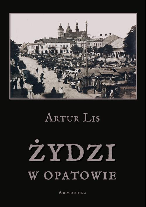 Tytuł: Żydzi w Opatowie
Autor: Artur Lis
Wydawnictwo: Armoryka
Formaty: PDF