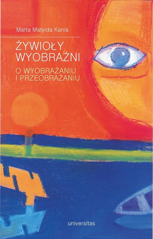 Tytuł: Żywioły wyobraźni
Autor: Marta Matylda Kania
Wydawnictwo: Universitas
Formaty: PDF