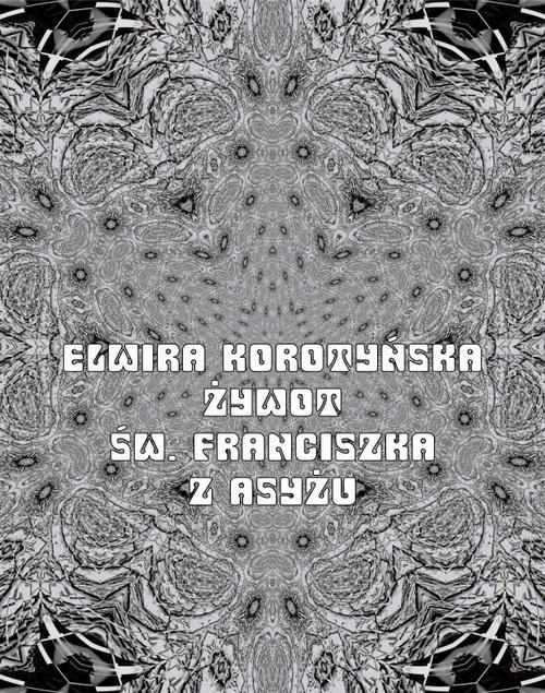 Tytuł: Żywot św. Franciszka z Asyżu
Autor: Elwira Korotyńska
Wydawnictwo: Armoryka
Formaty: EPUB, MOBI