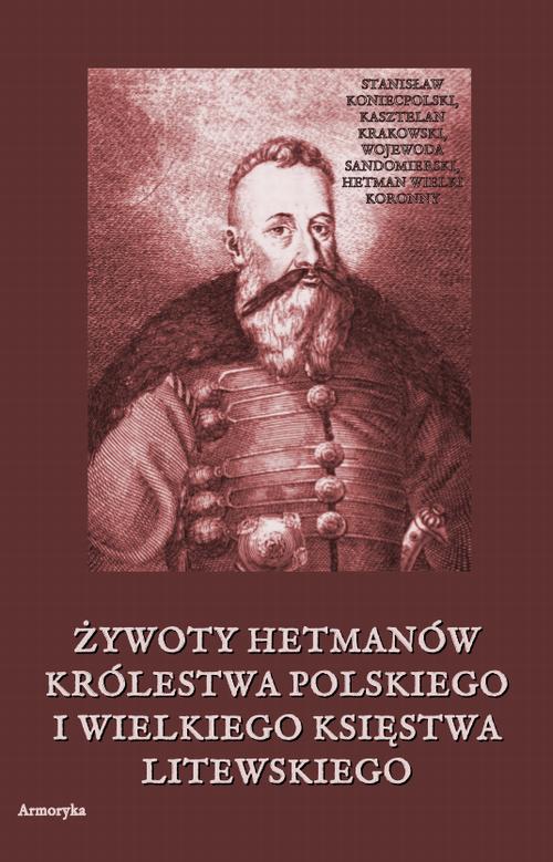 Tytuł: Żywoty hetmanów Królestwa Polskiego i Wielkiego Księstwa Litewskiego
Autor: Żegota Pauli
Wydawnictwo: Armoryka
Formaty: PDF